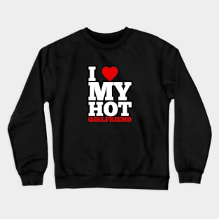 I Love My Hot Girlfriend Crewneck Sweatshirt